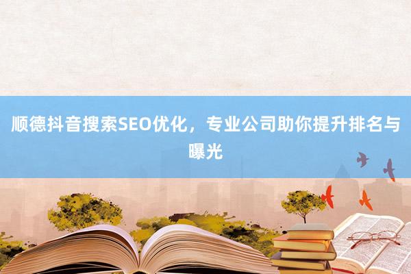 顺德抖音搜索SEO优化，专业公司助你提升排名与曝光